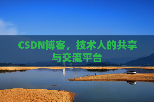 CSDN博客，技术人的共享与交流平台